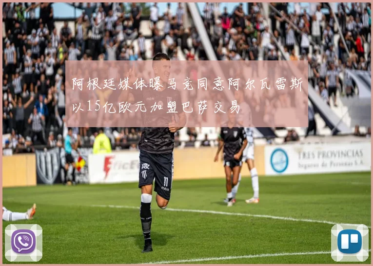 阿根廷媒体曝马竞同意阿尔瓦雷斯以15亿欧元加盟巴萨交易