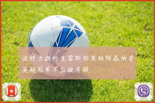 波特力挺约克雷斯称其助阿森纳夺英超冠军不应被质疑